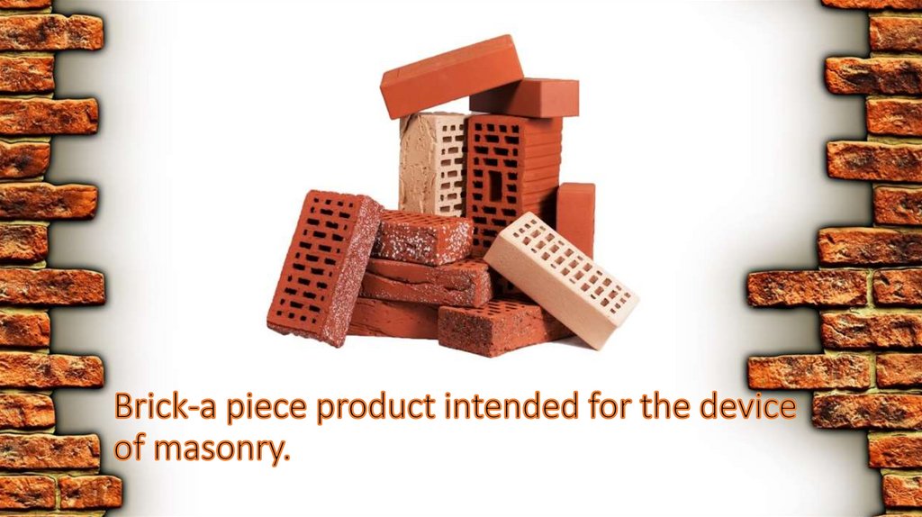 Brick-a piece product intended for the device of masonry.