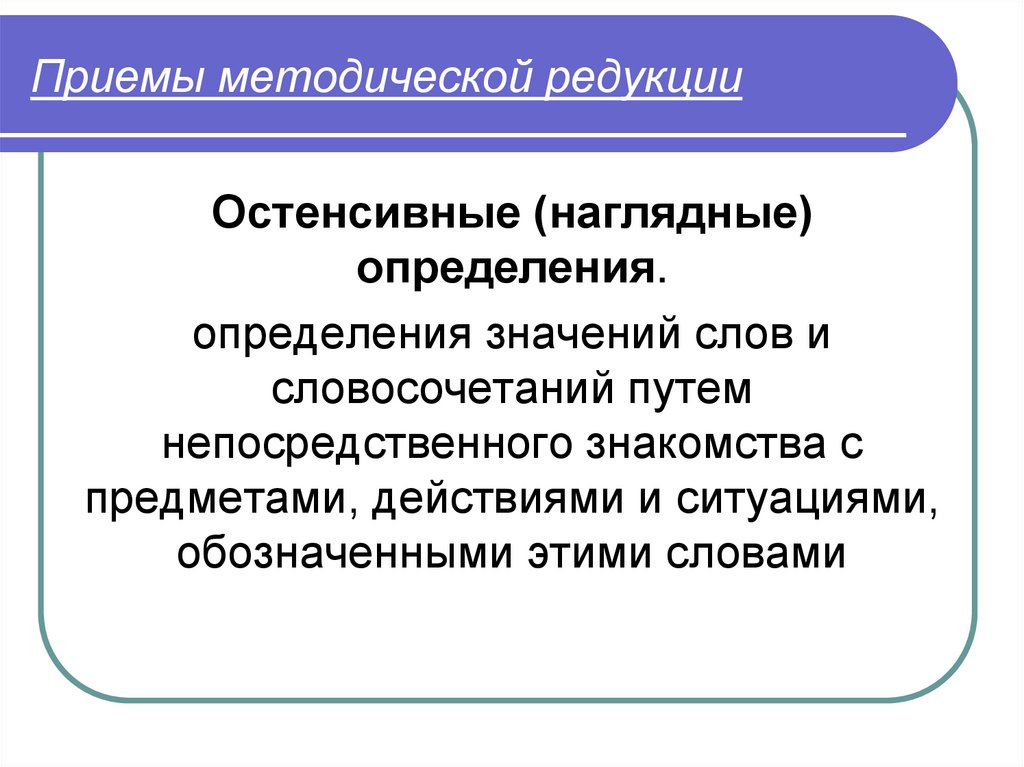 Прием материала. Приемы методической редукции. Наглядные методические приемы. Остенсивные определения. Примеры остенсивных определений.