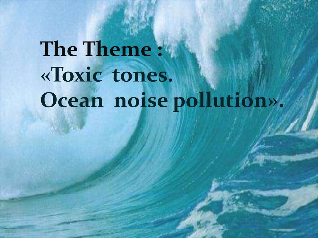 Toxic tones. Ocean Noise pollution. Noise pollution presentation.