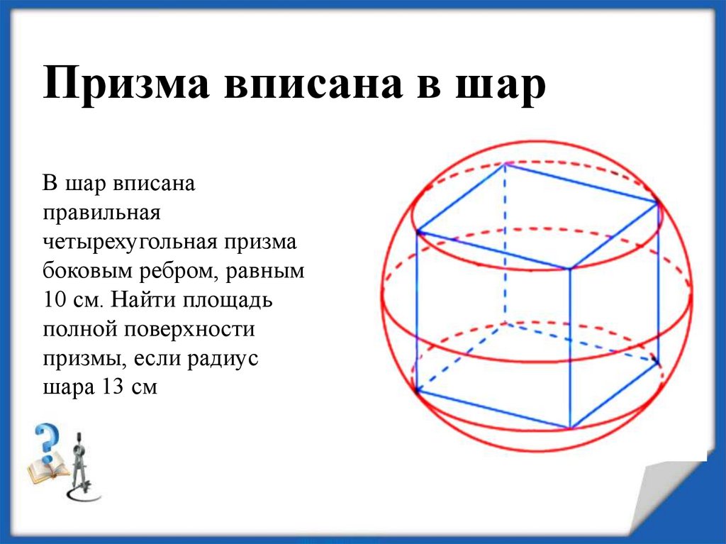 Найдите площадь поверхности вписанного шара. Вписанная Призма. В шар радиуса r вписана правильная четырехугольная Призма. Комбинация круглых тел. В какую призму можно вписать шар.