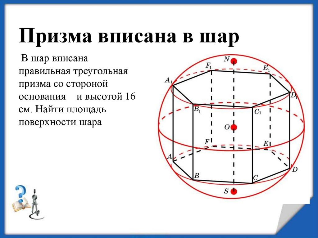 Призма описана около шара. Правильная треугольная Призма вписана в шар. Правильная Призма вписанная в шар. Шар вписанный в призму. Многогранник вписанный в шар.