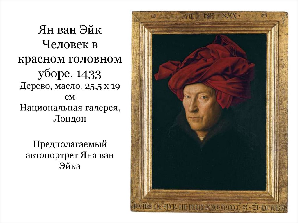 Ян ван Эйк Человек в красном головном уборе. 1433 Дерево, масло. 25,5 x 19 см Национальная галерея, Лондон Предполагаемый