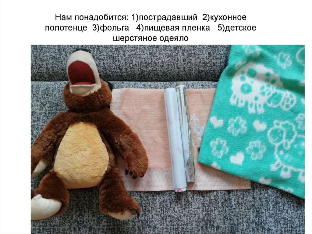 Нам понадобится: 1)пострадавший 2)кухонное полотенце 3)фольга 4)пищевая пленка 5)детское шерстяное одеяло