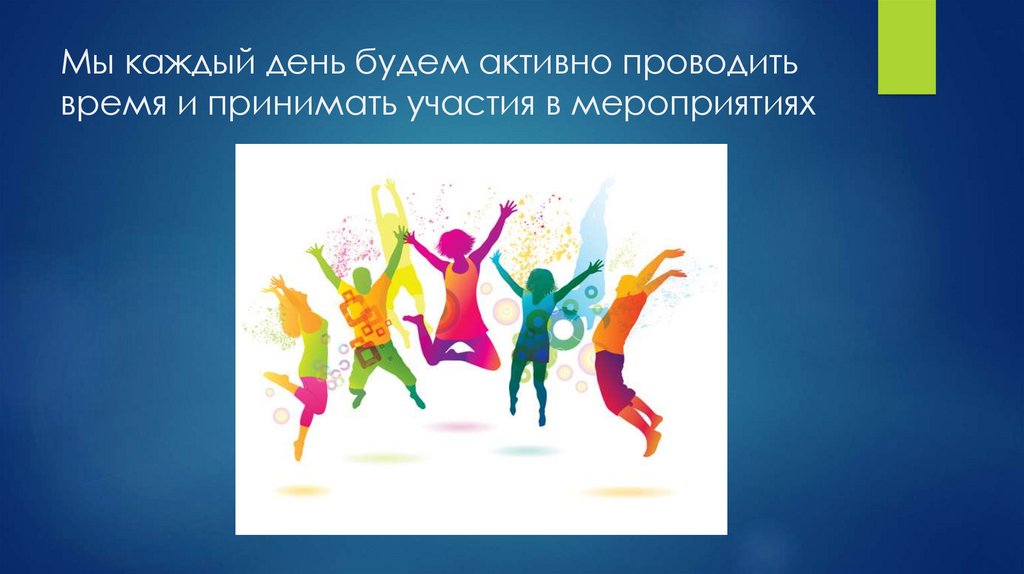 Мы каждый день будем активно проводить время и принимать участия в мероприятиях