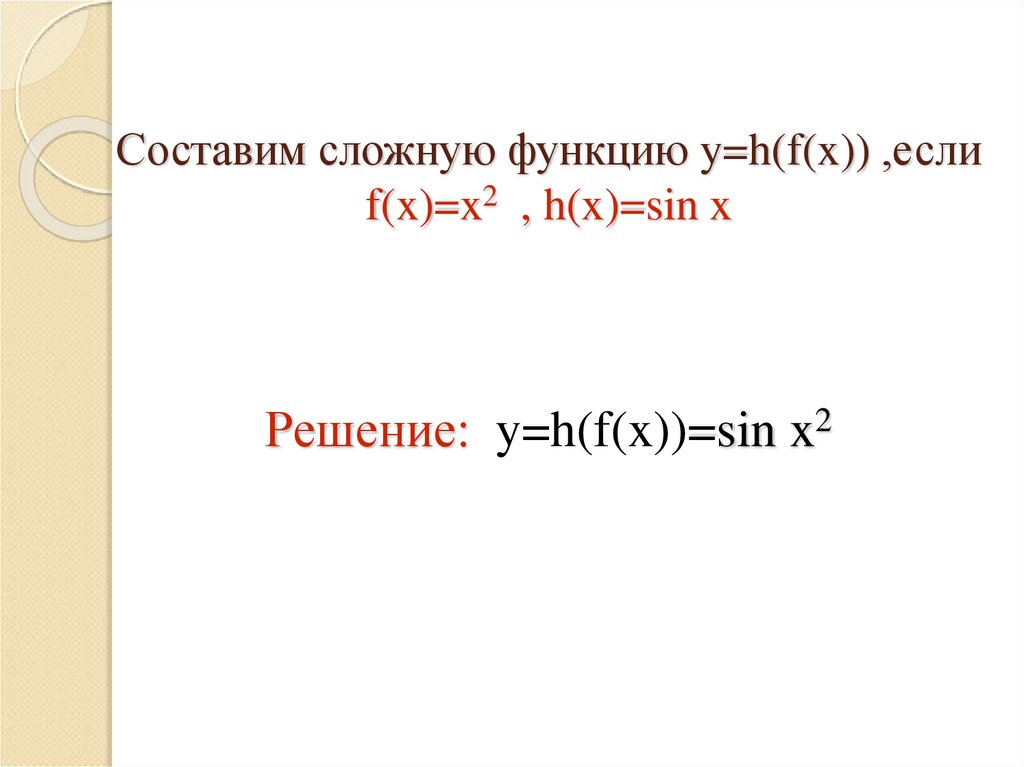 Составим сложную функцию y=h(f(x)) ,если f(x)=x2 , h(x)=sin x