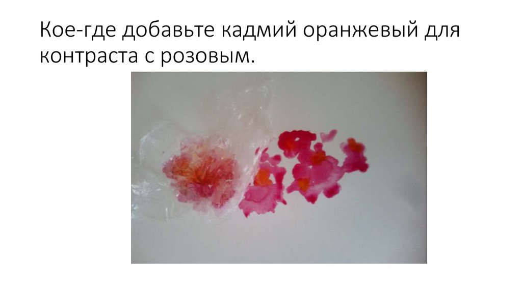 Кое-где добавьте кадмий оранжевый для контраста с розовым.