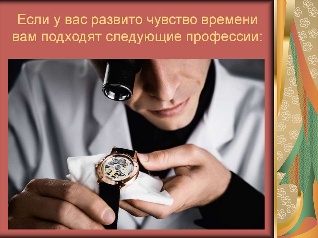 Если у вас развито чувство времени вам подходят следующие профессии: