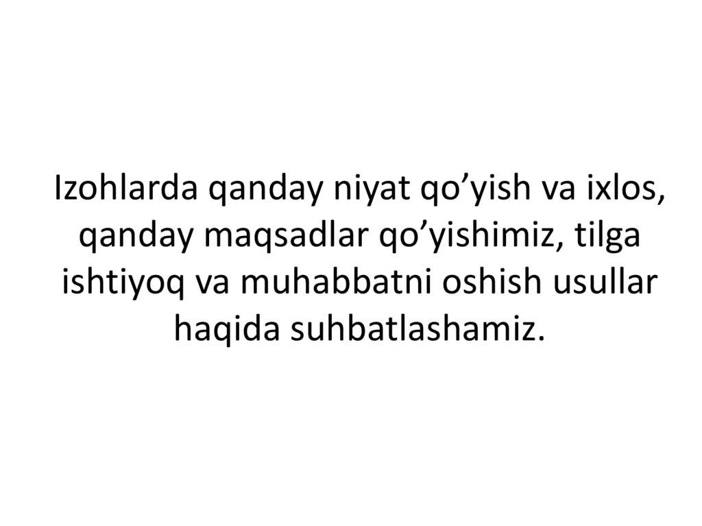 Izohlarda qanday niyat qo’yish va ixlos, qanday maqsadlar qo’yishimiz, tilga ishtiyoq va muhabbatni oshish usullar haqida