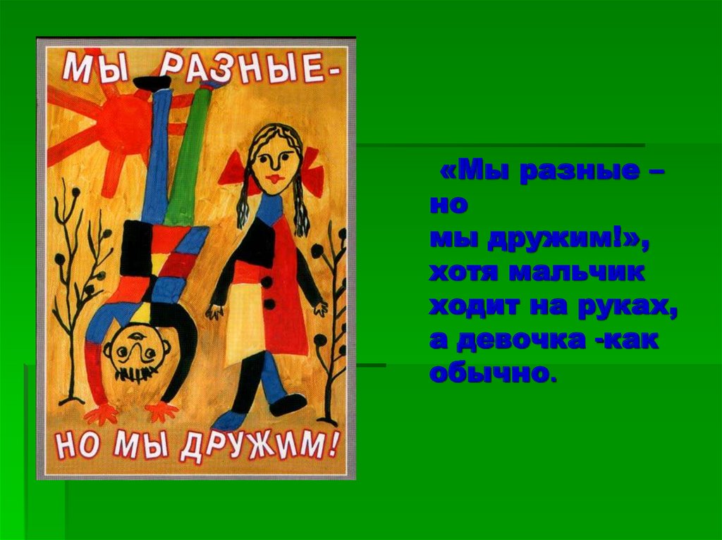 «Мы разные – но мы дружим!», хотя мальчик ходит на руках, а девочка -как обычно.
