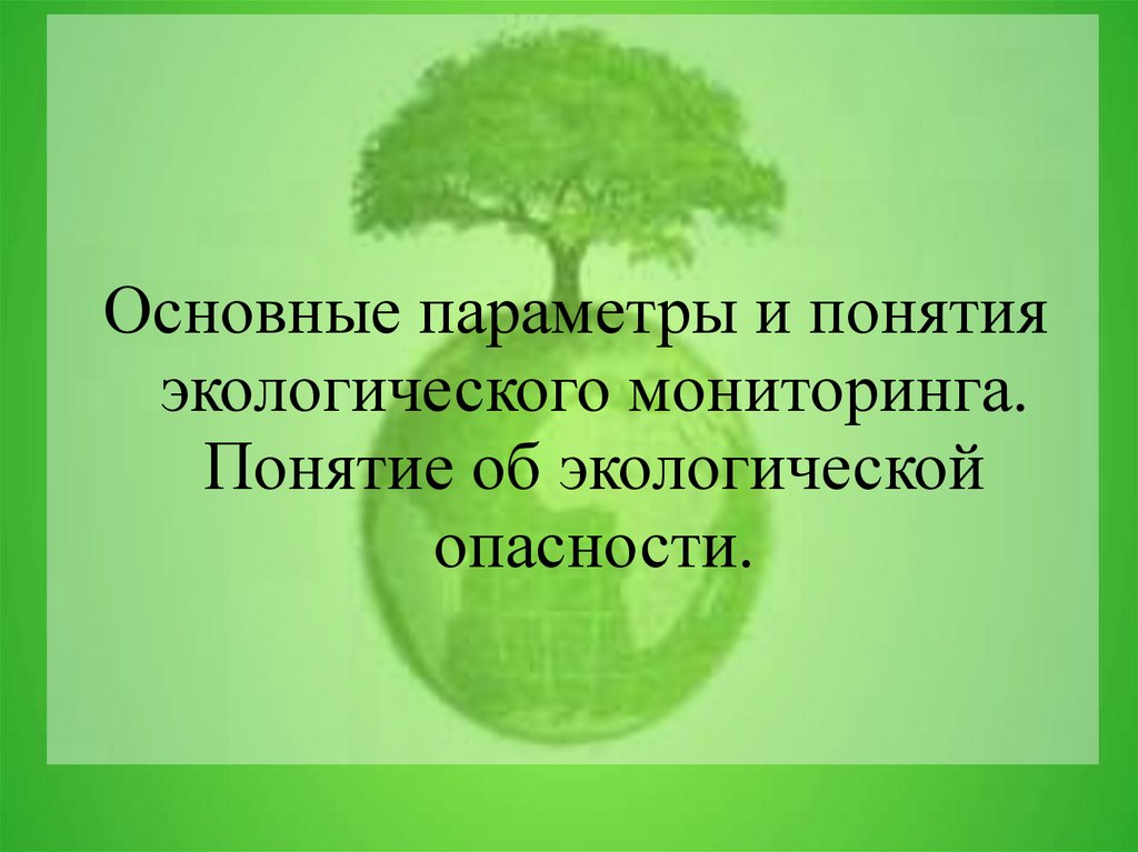 Окружающее понятие. Основные экологические концепции. Понятие экологической опасности. Основные понятия о мониторинге экология.