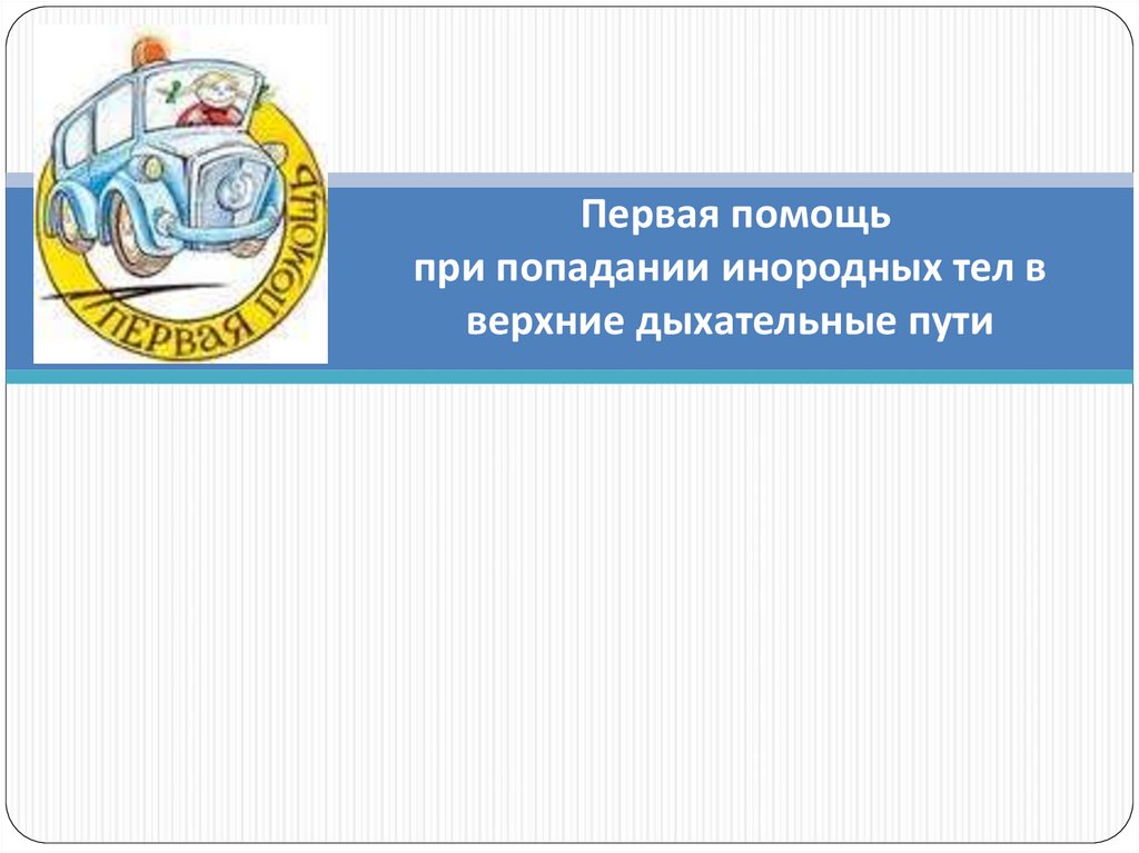 Первая помощь при попадании инородного тела в дыхательные пути презентация