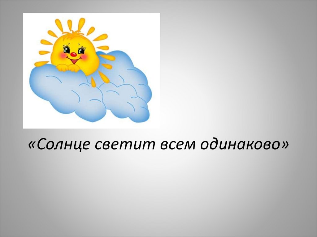 Солнце одинаково. Солнце светит всем одинаково. Солнце светило. Солнце светит для всех одинаково. Солнце светит всем картинки.