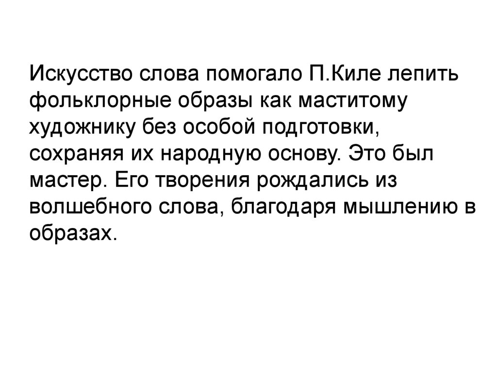 Искусство слова помогало П.Киле лепить фольклорные образы как маститому художнику без особой подготовки, сохраняя их народную