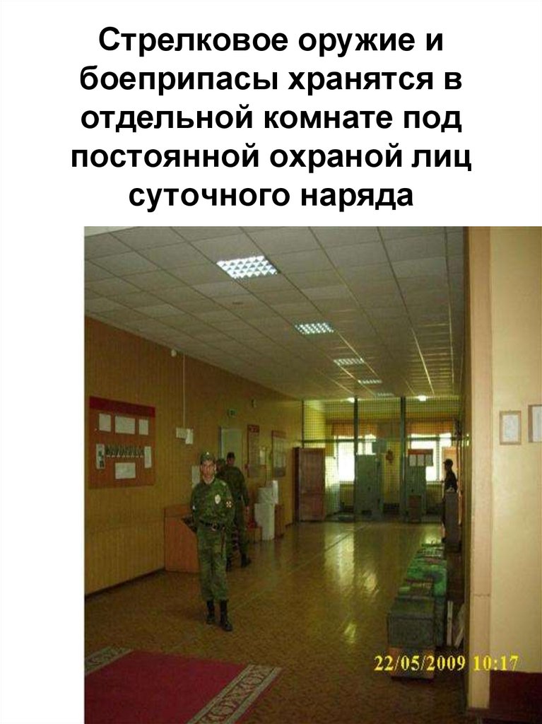 Стрелковое оружие и боеприпасы хранятся в отдельной комнате под постоянной охраной лиц суточного наряда