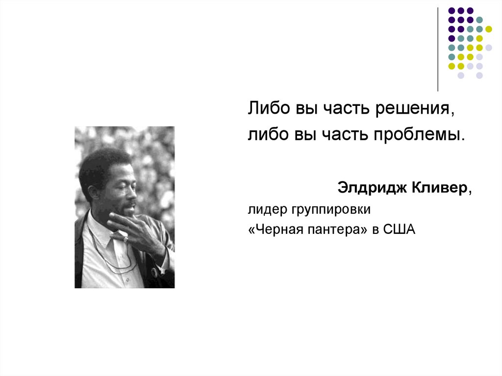 Либо решения. Элдридж Кливер. Либо вы часть решения либо вы часть проблемы. Ты либо часть решения либо часть проблемы. Не часть решения то ты часть проблемы.