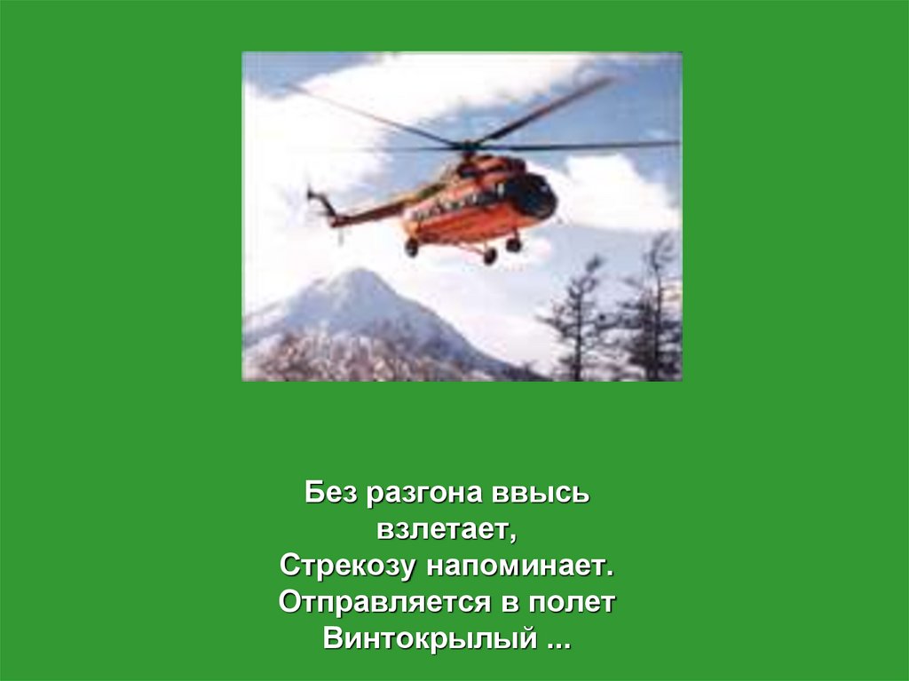 Без разгона ввысь взлетает, Стрекозу напоминает. Отправляется в полет Винтокрылый ...