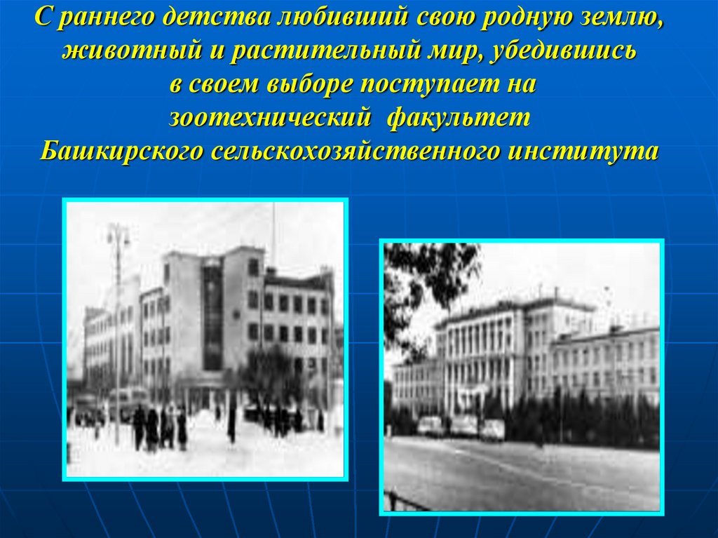 С раннего детства любивший свою родную землю, животный и растительный мир, убедившись в своем выборе поступает на