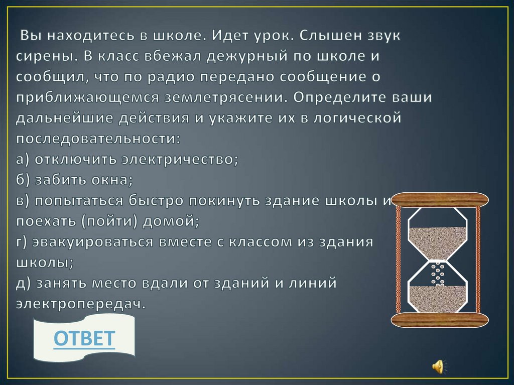 Вы находитесь в школе. Идет урок. Слышен звук сирены. В класс вбежал дежурный по школе и сообщил, что по радио передано