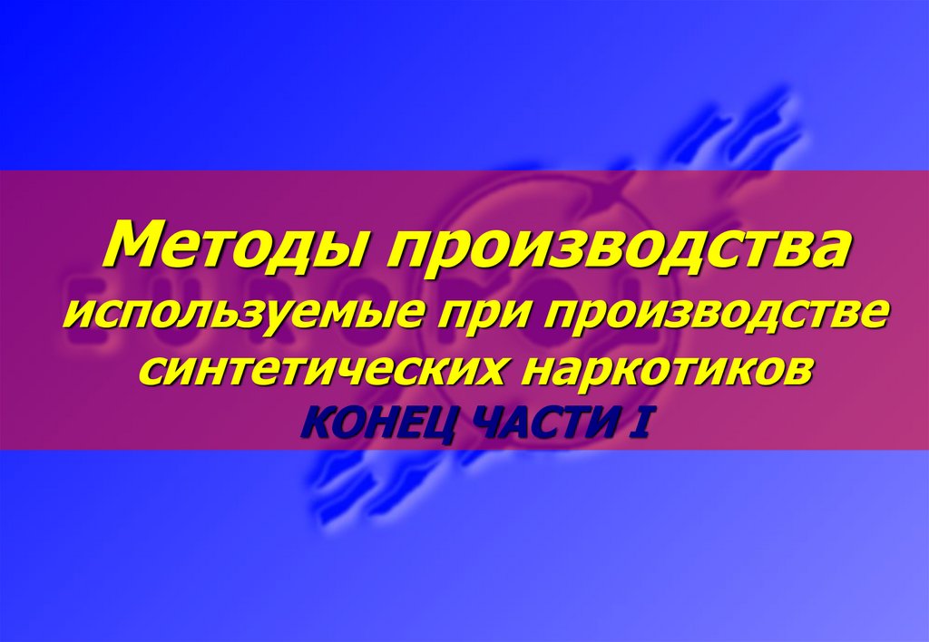 Методы производства используемые при производстве синтетических наркотиков КОНЕЦ ЧАСТИ I