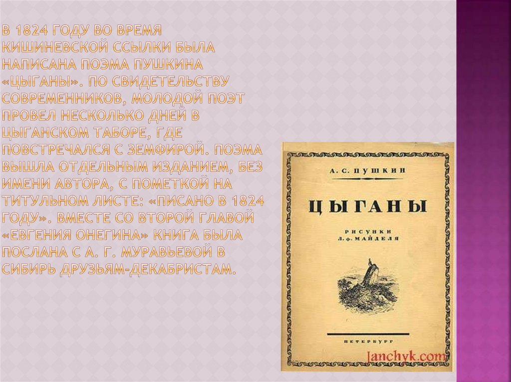 В 1824 году во время кишиневской ссылки была написана поэма Пушкина «Цыганы». По свидетельству современников, молодой поэт