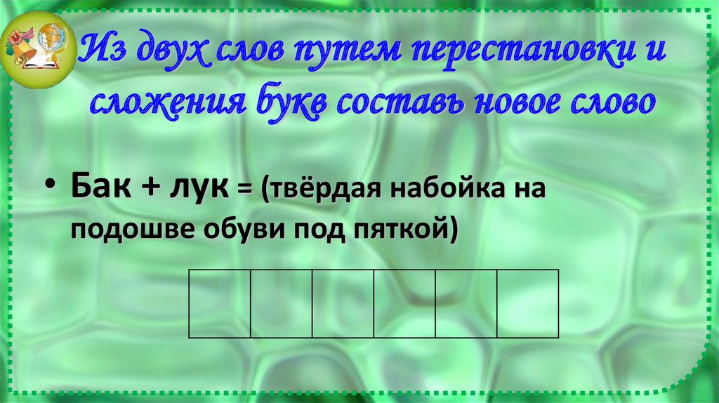 Из двух слов путем перестановки и сложения букв составь новое слово