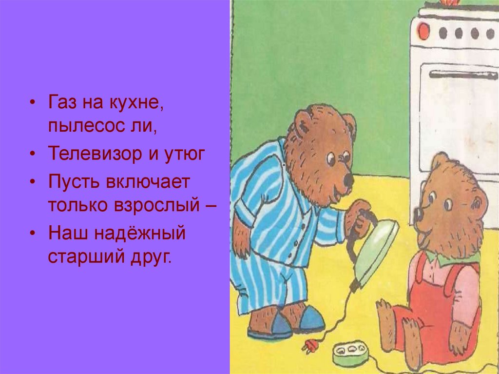 Включи пусть включить. ГАЗ на кухне пусть включает взрослый. ГАЗ на кухне и утюг не включай. Пылесосик нам включи мы на кухню едем.