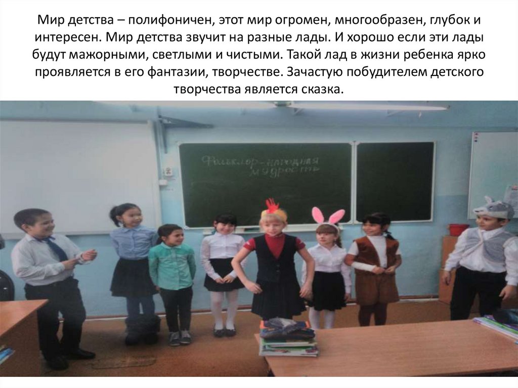 Мир детства – полифоничен, этот мир огромен, многообразен, глубок и интересен. Мир детства звучит на разные лады. И хорошо если