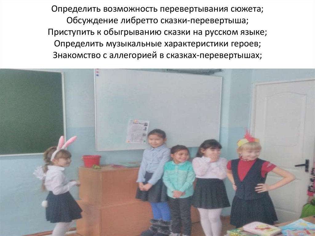 Определить возможность перевертывания сюжета; Обсуждение либретто сказки-перевертыша; Приступить к обыгрыванию сказки на