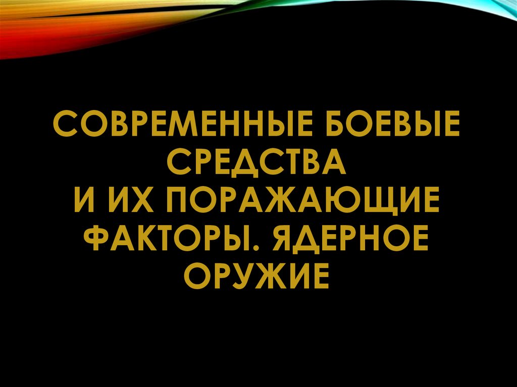 Современные боевые средства и их поражающие факторы ядерное оружие презентация