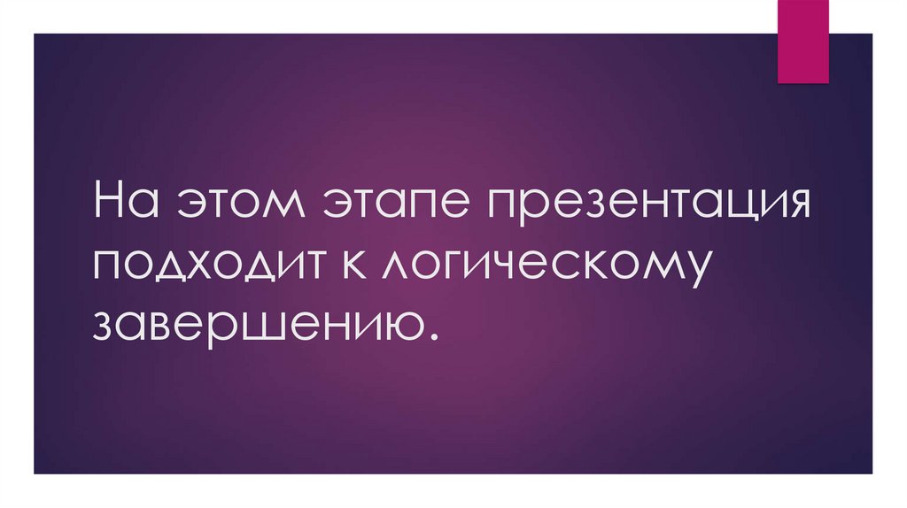 На этом этапе презентация подходит к логическому завершению.