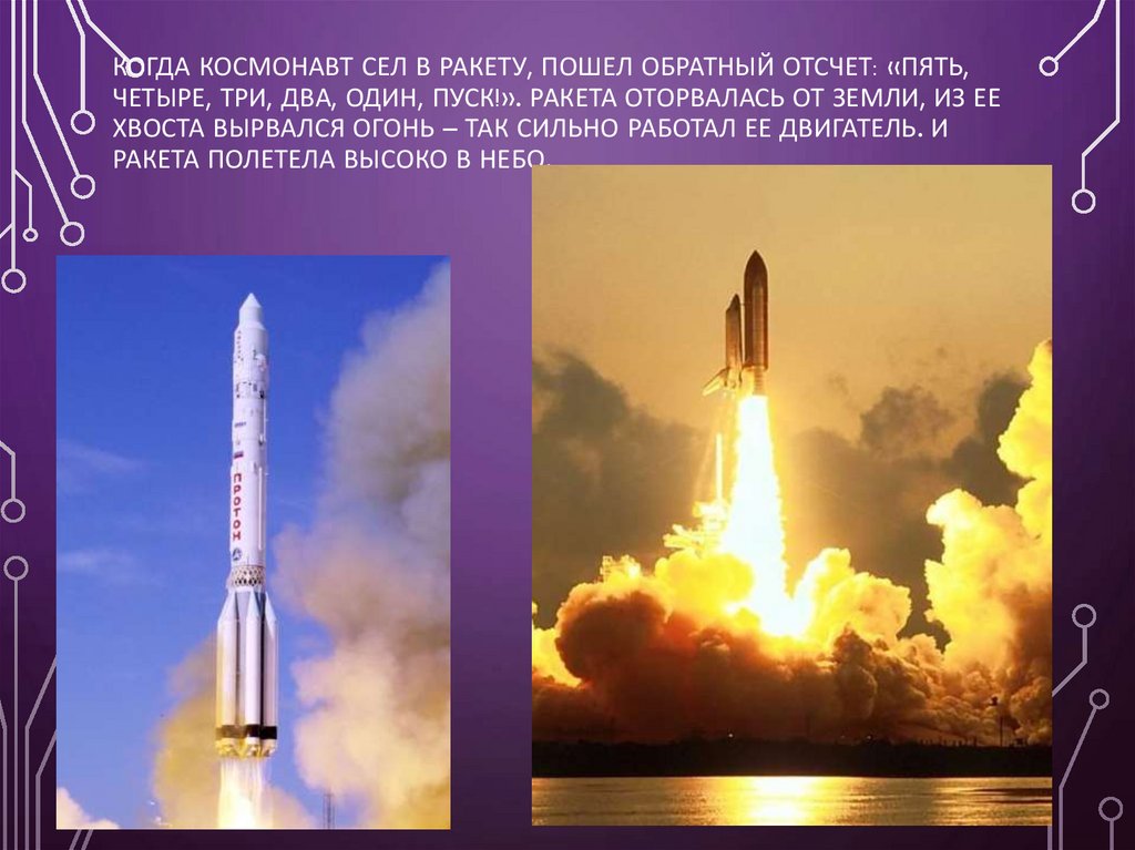 Когда космонавт сел в ракету, пошел обратный отсчет: «Пять, четыре, три, два, один, ПУСК!». Ракета оторвалась от земли, из ее