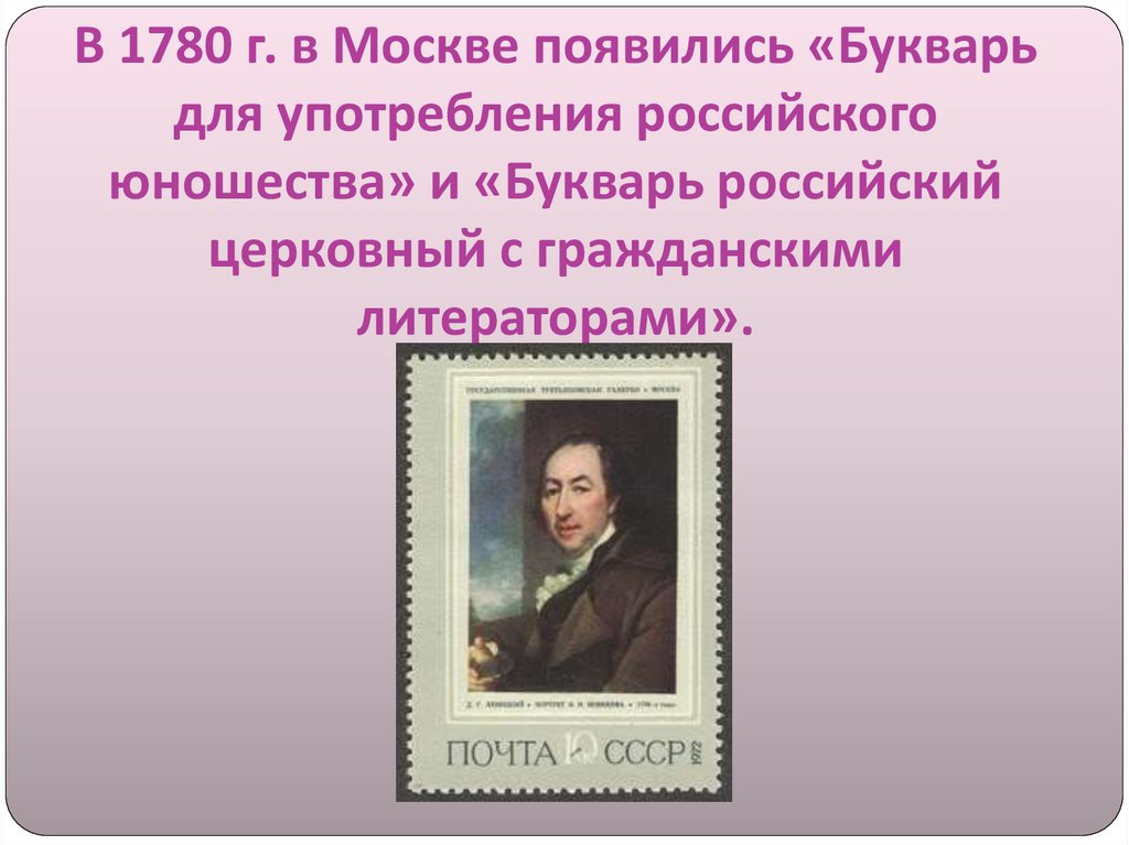 В 1780 г. в Москве появились «Букварь для употребления российского юношества» и «Букварь российский церковный с гражданскими