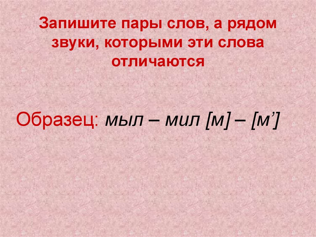 Данные пары слов. Запишите пары слов. Пары слов отличающиеся одной буквой. Звуки которыми различаются пары слов. Слова которые различаются одним звуком.