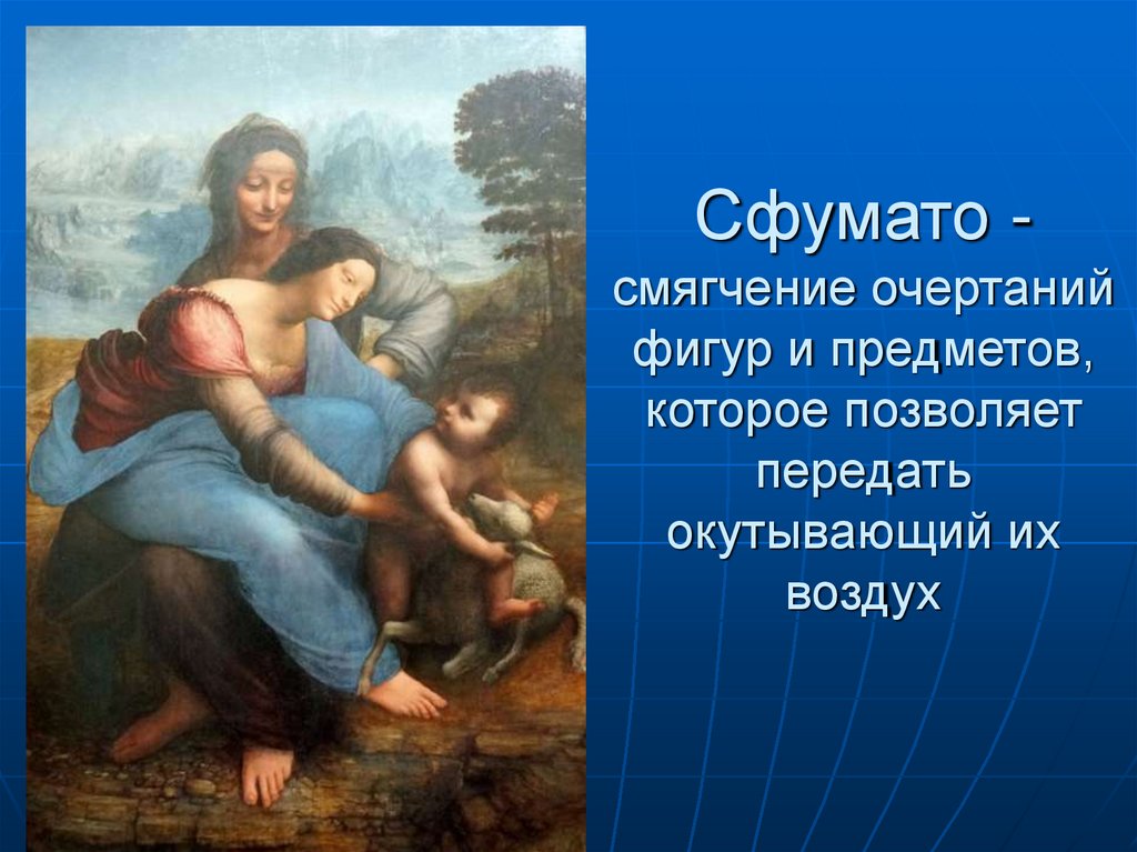 Сфумато -смягчение очертаний фигур и предметов, которое позволяет передать окутывающий их воздух