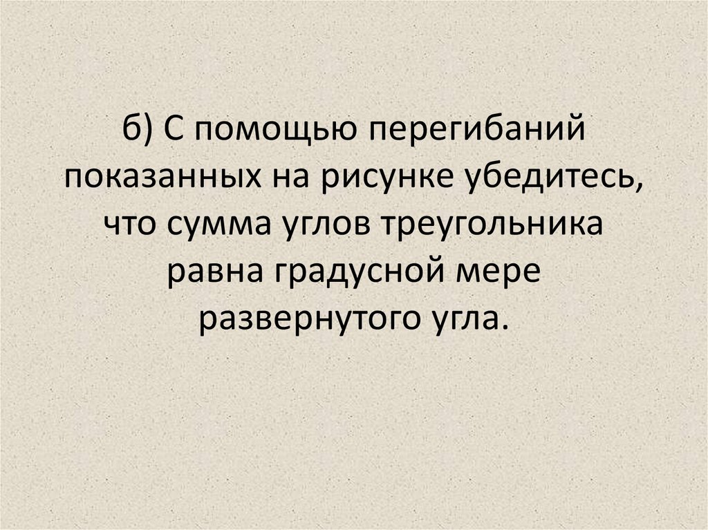 б) С помощью перегибаний показанных на рисунке убедитесь, что сумма углов треугольника равна градусной мере развернутого угла.