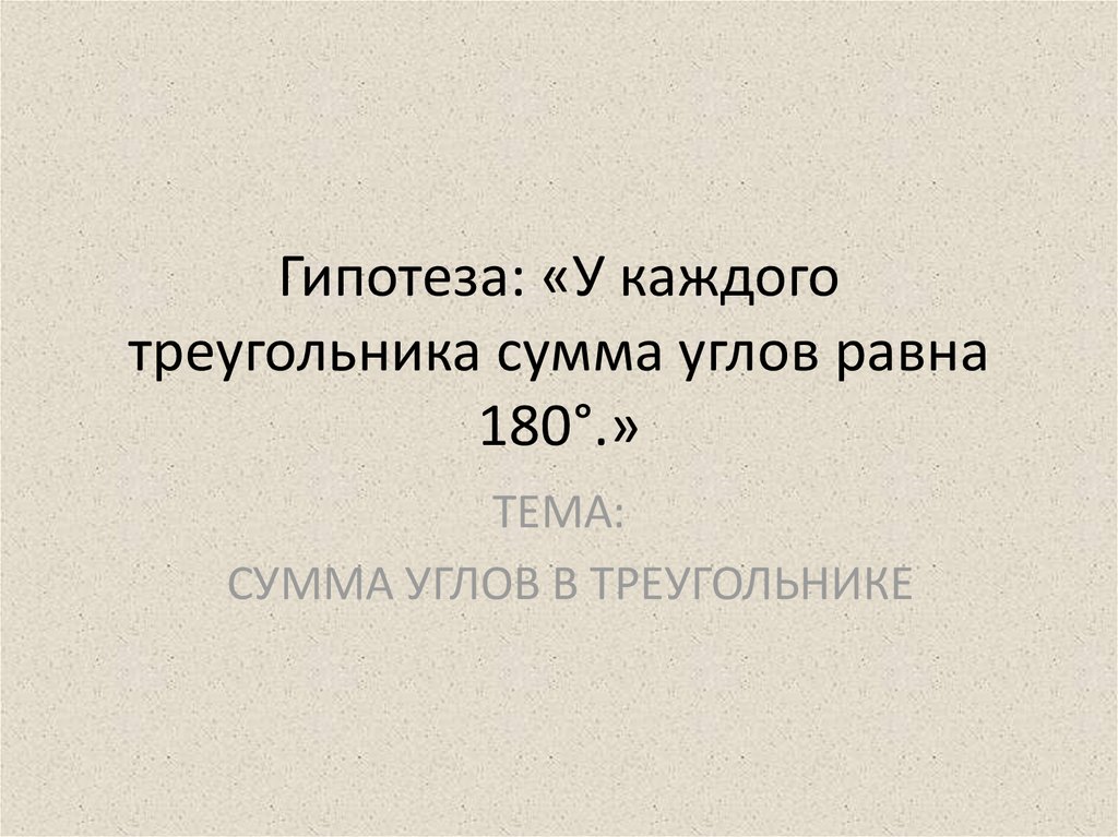Гипотеза: «У каждого треугольника сумма углов равна 180°.»