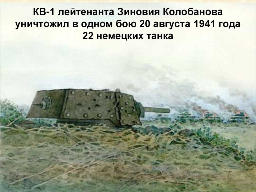 КВ-1 лейтенанта Зиновия Колобанова уничтожил в одном бою 20 августа 1941 года 22 немецких танка