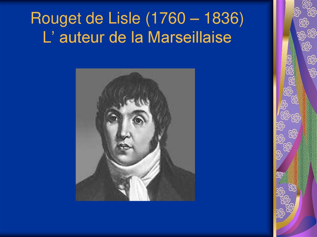 Rouget de Lisle (1760 – 1836) L’ auteur de la Marseillaise