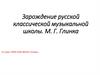 Зарождение русской классической музыкальной школы. М. Г. Глинка