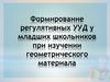 Формирование регулятивных УУД у младших школьников при изучении геометрического материала