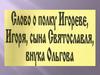 Слово о полку Игореве, Игоря, сына Святославля, внука Ольгова