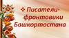 Писатели-фронтовики Башкортостана