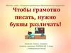 Чтобы грамотно писать, нужно буквы различать!