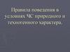 Правила поведения в условиях чрезвычайных ситуаций природного и техногенного характера