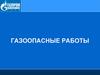 Газоопасные работы. Безопасное ведение газоопасных, огневых и ремонтных работ на объектах ООО «Газпром трансгаз Ухта»