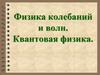 Физика колебаний и волн. Квантовая физика. Лекция № 4