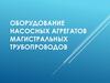 Оборудование насосных агрегатов магистральных трубопроводов