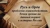 Русь и Орда - проблемы взаимодействия. Точки зрения на данный период в истории россии