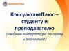КонсультантПлюс – студенту и преподавателю (учебная литература по праву и экономике)