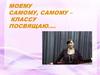 Моему самому, самому – классу посвящаю…